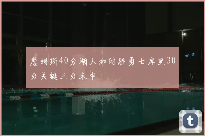 詹姆斯40分湖人加时胜勇士库里30分关键三分未中