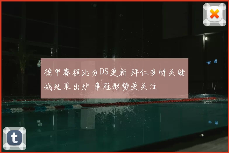 德甲赛程比分DS更新 拜仁多特关键战结果出炉 争冠形势受关注