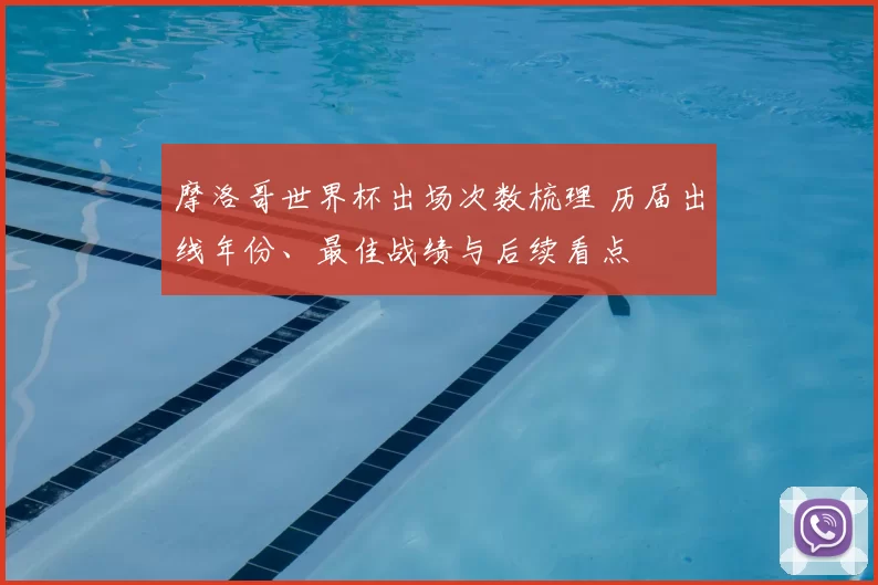 摩洛哥世界杯出场次数梳理 历届出线年份、最佳战绩与后续看点