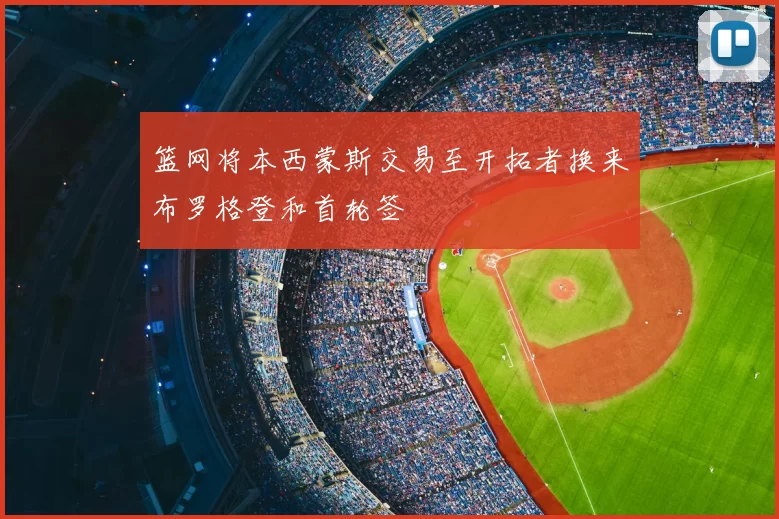 篮网将本西蒙斯交易至开拓者换来布罗格登和首轮签