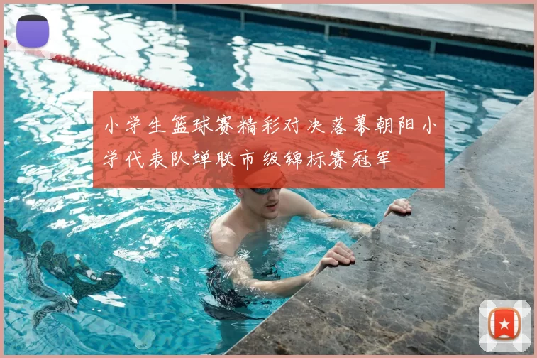 小学生篮球赛精彩对决落幕朝阳小学代表队蝉联市级锦标赛冠军