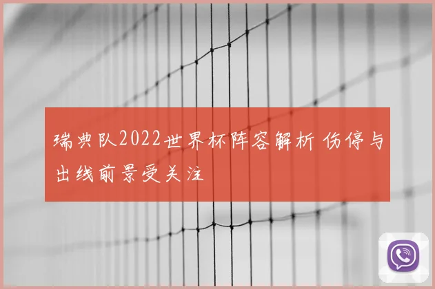 瑞典队2022世界杯阵容解析 伤停与出线前景受关注
