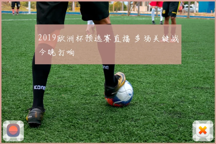 2019欧洲杯预选赛直播 多场关键战今晚打响