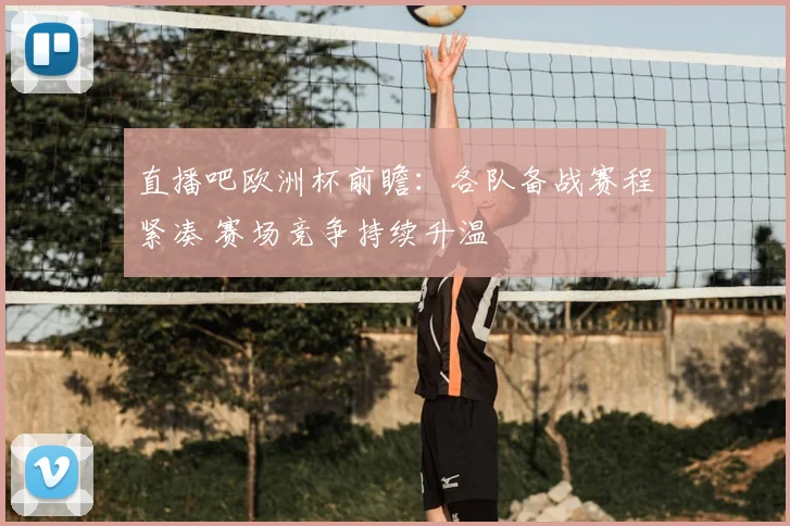 直播吧欧洲杯前瞻:各队备战赛程紧凑 赛场竞争持续升温